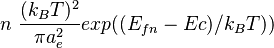  n ~ \frac{(k_B T)^2}{\pi a_e^2} exp((E_{fn}-Ec)/k_{B}T)) 