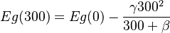   Eg(300) = Eg(0) - \frac{\gamma 300^{2} }{ 300 + \beta} 
